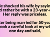He shocked his wife by saying he’d rather be with a 23-year-old. Her reply was priceless.